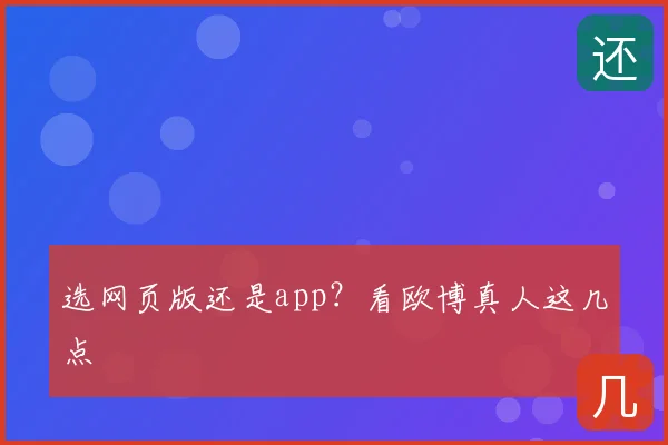 选网页版还是app？看欧博真人这几点