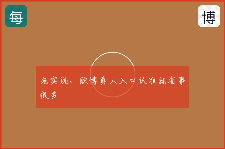 老实说，欧博真人入口认准就省事很多
